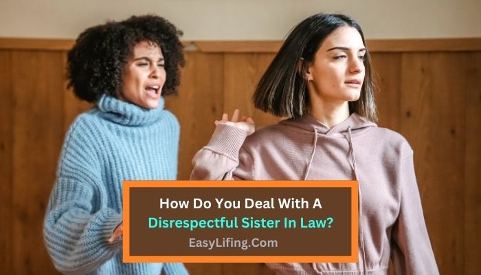 How Do You Deal With A Disrespectful Sister In Law-EasyLifing.Com