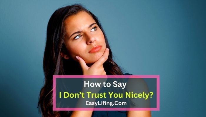 how-to-say-i-don-t-trust-you-nicely-easylifing