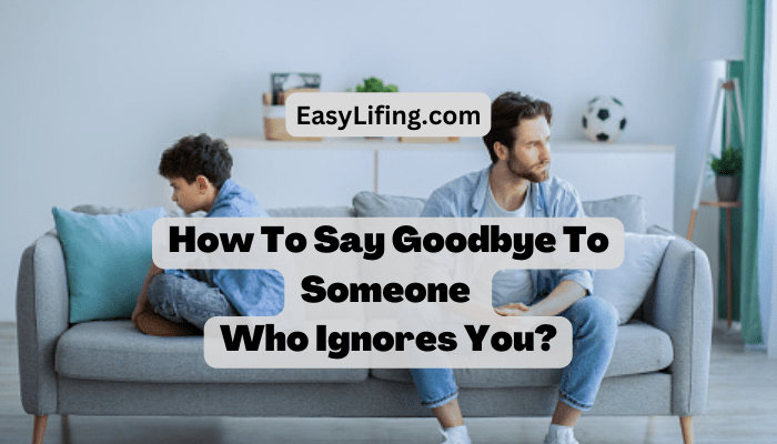 How To Say Goodbye To Someone Who Ignores You