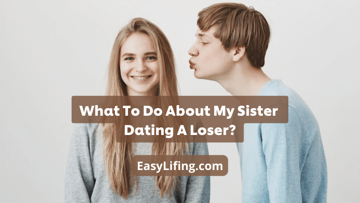 What to do about my sister dating a loser-EasyLifing