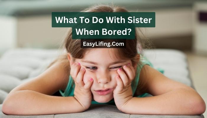 What To Do With Sister When Bored EasyLifing EasyLifing