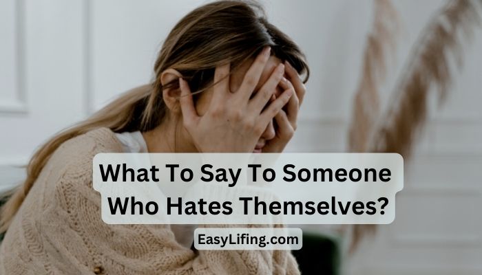 What To Say To Someone Who Hates Themselves-EasyLifing