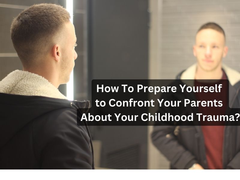 How To Prepare Yourself to Confront Your Parents About Your Childhood Trauma?Easylifing.com