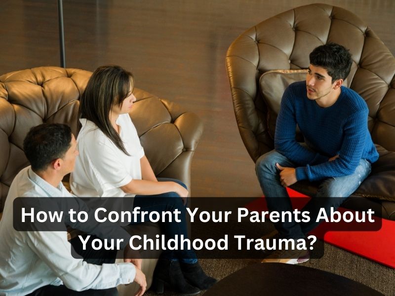 How to Confront Your Parents About Your Childhood Trauma?-Easylifing.com