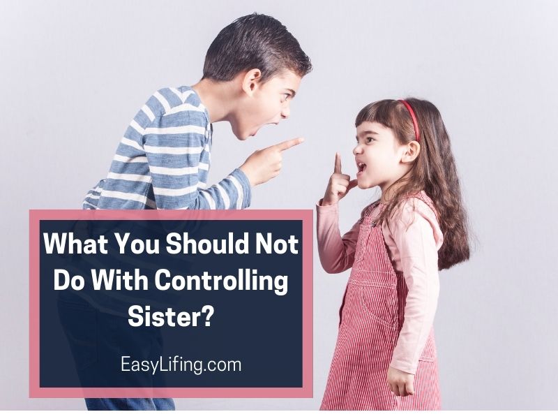 What You Should Not Do With Controlling Sister-EasyLifing
