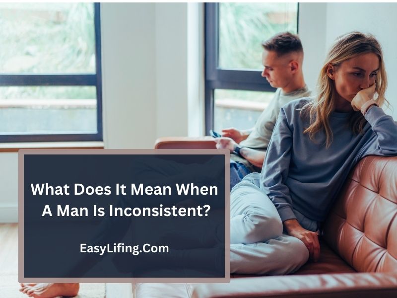 What Does It Mean When A Man Is Inconsistent-Easylifing.Com