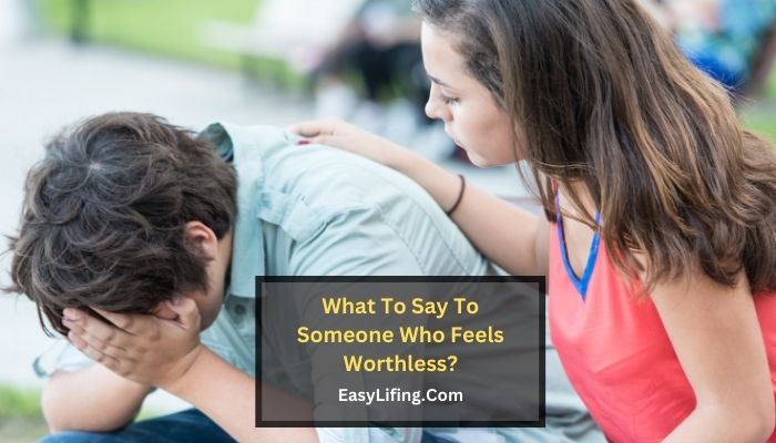 what-to-say-to-someone-who-feels-worthless-easylifing