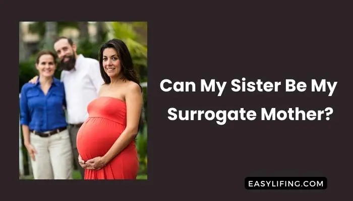 Can My Sister Be My Surrogate Mother-EasyLifing