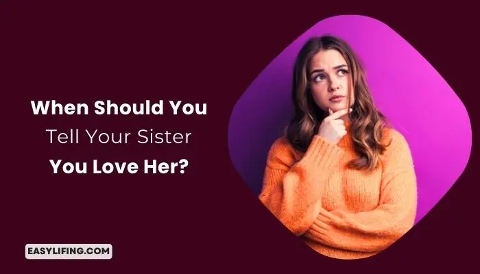 When Should You Tell Your Sister You Love Her - EasyLifing