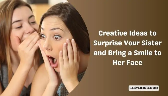 Creative Ideas to Surprise Your Sister and Bring a Smile to Her Face-EasyLifing