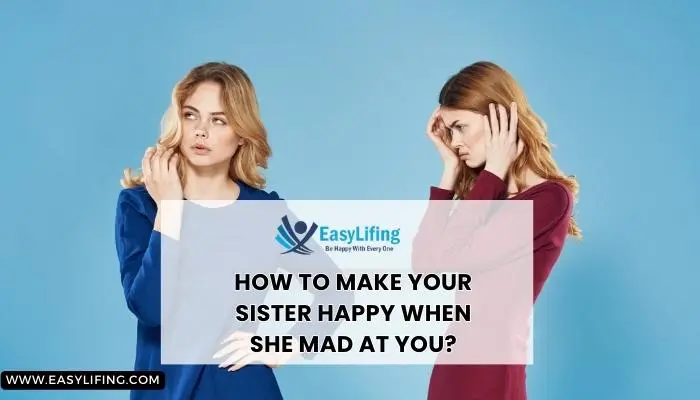 How To Make Your Sister Happy When She Mad At You-EasyLifing