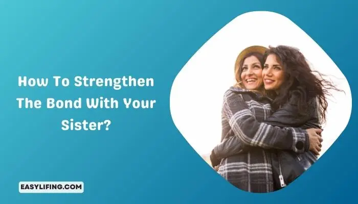 How To Strengthen The Bond With Your Sister -EasyLifing