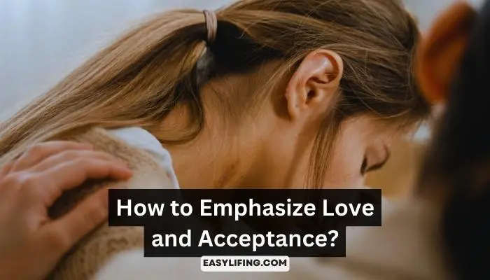 How to Emphasize Love and Acceptance | EasyLifing