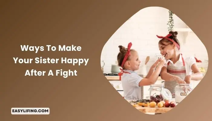 Ways To Make Your Sister Happy After A Fight-EasyLifing