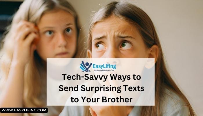 Tech-Savvy Ways to Send Surprising Texts to Your Brother -EasyLifing