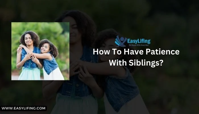 How To Have Patience With Siblings? EasyLifing