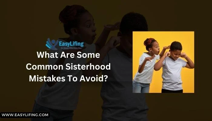 What Are Some Common Sisterhood Mistakes To Avoid-EasyLifing