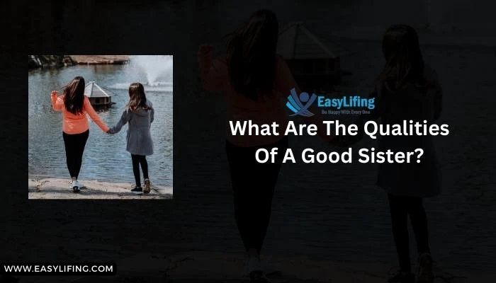 What Are The Qualities Of A Good Sister- EasyLifing