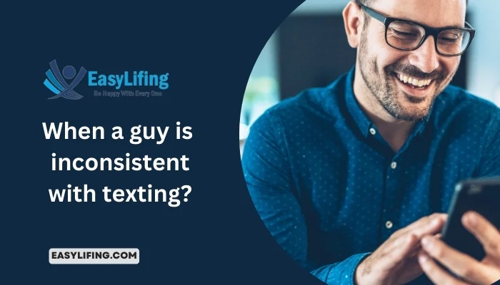 When a guy is inconsistent with texting-Easylifing.Com